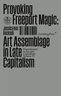 Provoking the Freeport Magic : Art Assemblage in Late Capitalism - Jessica Inez Backsell