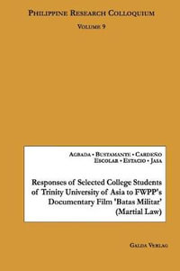 Responses of Selected College Students of Trinity University of Asia to FWPP's Documentary Film 'Batas Militar' (Martial Law) : Philippine Research Colloquium Volume 9 - Monina Ann G. Agbada Agbada