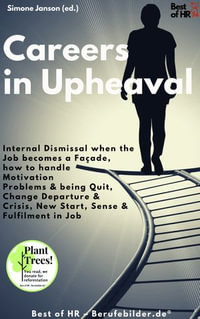 Careers in Upheaval : Internal Dismissal when the Job becomes a Façade, how to handle Motivation Problems & being Quit, Change Departure & Drisis, New Start Sense & Fulfilment in Job - Simone Janson