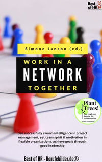 Work Together in a Network : Use successfully swarm intelligence in project management, set team spirit & motivation in flexible organizations, achieve goals through good leadership - Simone Janson