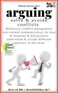 Arguing. Solve & Avoide Conflicts : Mediation conflict management non-violent communication, no fear of disputes & discussions, understand & accept different opinions in the team - Simone Janson