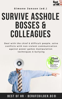Survive Asshole Bosses & Colleagues : Deal with the chief & difficult people, solve conflicts with non-violent communication against power games manipulation techniques & bullying - Simone Janson