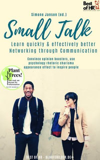 Small Talk - Learn quickly & effectively better Networking through Communication : Convince opinion boosters, use psychology rhetoric charisma appearance effect to inspire people - Simone Janson