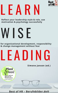 Learn Wise Leading : Reflect your leadership style & role, use motivation & psychology successfully for organizational development, responsibility & change management without fear - Simone Janson
