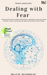 Dealing with Fear : Understand fears panic attacks & depressions, recognizize & overcome anxiety disorders, master crises & use opportunities with the right strategy - Simone Janson