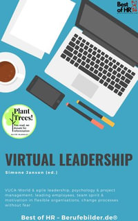 Virtual Leadership : VUCA-World & agile leadership, psychology & project management, leading employees, team spirit & motivation in flexible organisations, change processes without fear - Simone Janson