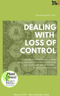 Dealing with Loss of Control : Psychology of perfectionism, manage crises, overcome fears, learn resilience & mental strength with inner peace, serenity & attentiveness - Simone Janson