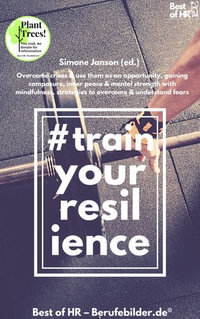 Train your Resilience : Overcome crises & use them as an opportunity, gaining composure, inner peace & mental strength with mindfulness, strategies to overcome & understand fears - Simone Janson