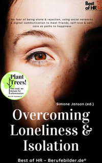 Overcoming Loneliness & Isolation : No fear of being alone & rejection, using social networks & digital communication to meet friends, self-love & self-care as paths to happiness - Simone Janson