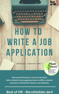 How to Write a Job Application : Sell yourself thanks to cover & motivation letter instead of only applying online & offline, conduct interviews with perfect resume, use templates - Simone Janson