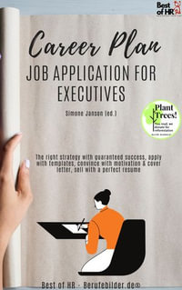 Career Plan - Job Application for Executives : The right strategy with guaranteed success, apply with templates, convince with motivation & cover letter, sell with a perfect resume - Simone Janson
