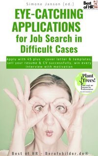 Eye-Catching Applications for Job Search in Difficult Cases : Apply with 45 plus - cover letter & templates, sell your resume & CV successfully, win every interview with motivation - Simone Janson