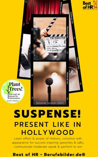 Suspense! Present like in Hollywood : Learn effect & power of rhetoric, convince with appearance for success inspiring speeches & talks, communicate moderate speak & perform to win - Simone Janson