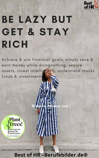 Be Lazy but Get & Stay Rich : Achieve & win financial goals, simply save & earn money doing nothing, secure assets, invest intelligently, understand ETF stocks funds & investments - Simone Janson