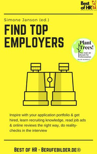 Find Top Employers : Inspire with your application portfolio & get hired, learn recruiting knowledge, read job ads & online reviews the right way, do reality-checks in the interview - Simone Janson
