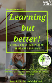 Learning but Better! Digital Education instead of Memory Training : Improve online communication self-motivation & emotional intelligence, achieve goals with anti-stress strategies - Simone Janson