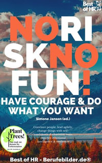 No Risk No Fun! Have Courage & Do What You Want : Convince people, lead agilely, change things with self-confidence & charisma, train repartee emotional intelligence & resilience - Simone Janson