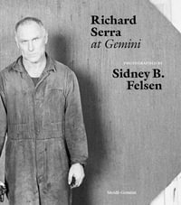 Sidney B. Felsen : Richard Serra at Gemini - Sidney B. Felsen