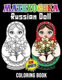 Matryoshka Russian Doll Coloring Book for Adults : 35 Unique Images with Russian Nesting Dolls, Stacking Dolls, Babushka Dolls - Coloring Book for Boys, Girls and Teens - Dj Jack Press
