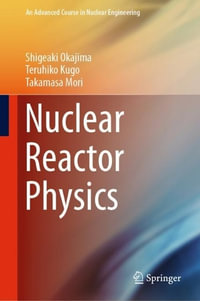 Nuclear Reactor Physics : An Advanced Course in Nuclear Engineering - Shigeaki Okajima