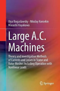 Large A.C. Machines : Theory and Investigation Methods of Currents and Losses in Stator and Rotor Meshes Including Operation with Nonlinear Loads - Iliya Boguslawsky