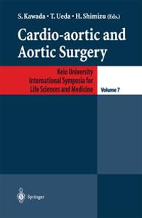 Cardio-aortic and Aortic Surgery : Keio University International Symposia for Life Sciences and Medicine : Book 7 - S. Kawada