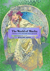 The World of Mucha : A Journey to Two Fairylands: Paris and Czech - Hiroshi Unno