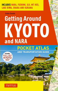 Getting Around Kyoto and Nara : Pocket Atlas and Transportation Guide; Includes Nara, Fushimi, Uji, Mt Hiei, Lake Biwa, Ohara and Kurama - Colin Smith