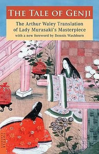 The Tale of Genji : The Arthur Waley Translation of Lady Murasaki's Masterpiece with a new foreword by Dennis Washburn - Murasaki Shikibu