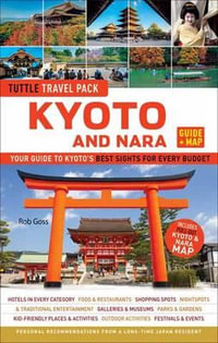 Tuttle Kyoto and Nara Guide + Map : Your Guide to Kyoto's Best Sights for Every Budget - Rob Goss