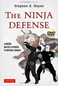 The Ninja Defense : A Modern Master's Approach to Universal Dangers [DVD Included] - Stephen K. Hayes