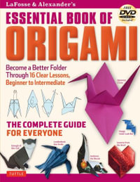 Lafosse & Alexander's Essential Book of Origami : The Complete Guide for Everyone - Michael G. LaFosse