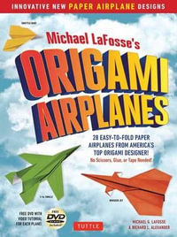 Michael LaFosse's Origami Airplanes : 28 Easy-To-Fold Paper Airplanes from America's Top Origami Designer! - Michael G. LaFosse