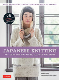 Japanese Knitting: Patterns for Sweaters, Scarves and More : Knits and crochets for experienced needle crafters (15 Knitting Patterns and 8 Crochet Patterns) - Gayle Roehm