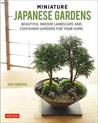 Miniature Japanese Gardens : Beautiful Indoor Landscape and Container Gardens for Your Home - Kenji Kobayashi