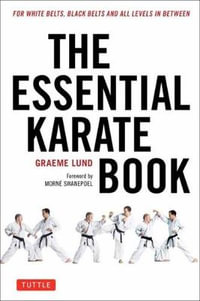 The Essential Karate Book : For White Belts, Black Belts and All Levels In Between - Graeme Lund