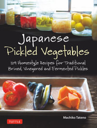 Japanese Pickled Vegetables : 129 Homestyle Recipes for Traditional Brined, Vinegared and Fermented Pickles - Machiko Tateno