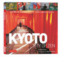 Kyoto City of Zen : Visiting the Heritage Sites of Japan's Ancient Capital - Judith Clancy