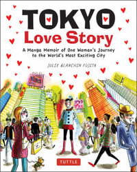 Tokyo Love Story : A Manga Memoir of One Woman's Journey in the World's Most Exciting City (Told in English and Japanese Text) - Julie Blanchin Fujita