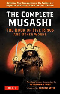 The Complete Musashi: The Book of Five Rings and Other Works : Definitive New Translations of the Writings of Miyamoto Musashi - Japan's Greatest Samurai - Miyamoto Musashi