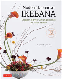 Modern Japanese Ikebana : Elegant Flower Arrangements for Your Home (Contains 42 Projects) - Shinichi Nagatsuka