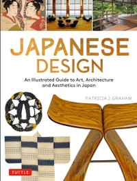 Japanese Design : An Illustrated Guide to Art, Architecture and Aesthetics in Japan - Patricia J. Graham