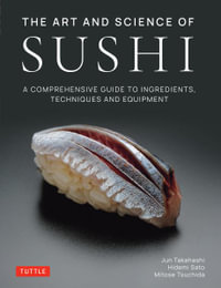 The Art and Science of Sushi : A Comprehensive Guide to Ingredients, Techniques and Equipment - Jun Takahashi