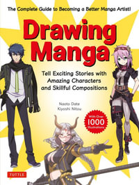 Drawing Manga : Tell Exciting Stories with Amazing Characters and Skillful Compositions (With Over 1,000 illustrations) - Naoto Date