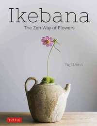 Ikebana : The Zen Way of Flowers - Yuji Ueno