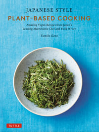 Japanese Style Plant-Based Cooking : Amazing Vegan Recipes from Japan's Leading Macrobiotic Chef and Food Writer - Yumiko Kano