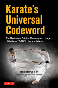 Karate's Universal Codeword : The Mysterious Origins, Meaning and Usage of the word "Oss" in the Martial arts - Toshinori Ohmori