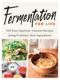 Fermentation for Life : 100 Easy Japanese Inspired Recipes Using Probiotic-Rich Ingredients - Misa Enomoto