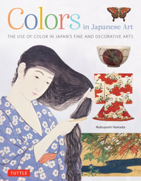 Colors in Japanese Art : The Use of Color in Japan's Traditional Decorative and Fine Arts - Nobuyoshi Hamada