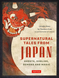 Supernatural Tales from Japan : Ghosts, Goblins, Demons and Magic - Lafcadio Hearn